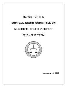 REPORT OF THE REPORT OF THE SUPREME COURT COMMITTEE ON MUNICIPAL COURT PRACTICE[removed]TERM