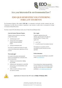 Are you interested in environmental law? EDO QLD SEMESTER VOLUNTEERING FOR LAW STUDENTS The Environmental Defenders Office (Qld) Inc (EDO Qld) is an independent, not-for-profit, specialist community legal centre. Volunte