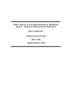 EDDY GULCH LATE-SUCCESSIONAL RESERVE FUELS / HABITAT PROTECTION PROJECT SOILS REPORT Prepared by Denny Churchill May 31, 2009 Updated December 4, 2009