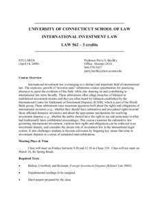 ___________________________________________  UNIVERSITY OF CONNECTICUT SCHOOL OF LAW  INTERNATIONAL INVESTMENT LAW  LAW 562 – 3 credits  ___________________________________________  SYLLABUS 