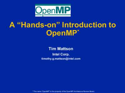 A  “Hands-on”  Introduction  to   OpenMP* Tim Mattson Intel Corp. [removed]