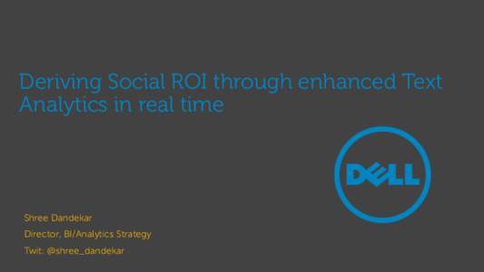 Deriving Social ROI through enhanced Text Analytics in real time Shree Dandekar Director, BI/Analytics Strategy Twit: @shree_dandekar