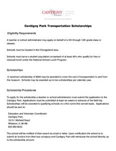 Cantigny Park Transportation Scholarships Eligibility Requirements A teacher or school administrator may apply on behalf of a 4th through 12th grade class or classes. Schools must be located in the Chicagoland area. Scho