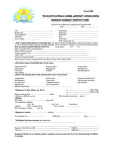 Form F02 THE SOUTH AFRICAN MODEL AIRCRAFT ASSOCIATION INCIDENT/ACCIDENT REPORT FORM This form to be completed in accordance with Procedure PR02 Date: ……………………… Time: ………………………
