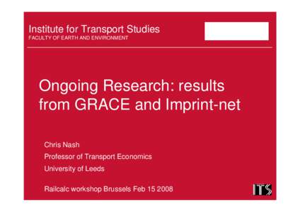 Institute for Transport Studies FACULTY OF EARTH AND ENVIRONMENT Ongoing Research: results from GRACE and Imprint-net Chris Nash