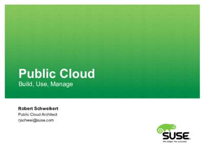 Public Cloud Build, Use, Manage Robert Schweikert Public Cloud Architect 