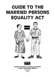 GUIDE TO THE MARRIED PERSONS EQUALITY ACT Gender Research & Advocacy Project Legal Assistance Centre
