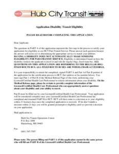 Application Disability Transit Eligibility PLEASE READ BEFORE COMPLETING THIS APPLICATION Dear Applicant: The questions in PART A of this application represent the first step in the process to certify your application fo