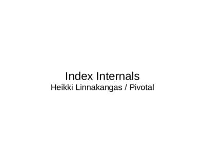 Index Internals Heikki Linnakangas / Pivotal Index Access Methods in PostgreSQL 9.5 ●