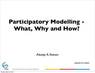 Participatory Modelling What, Why and How?  Alexey A. Voinov Tuesday, March 30, 2010