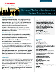 customer case study  Abstracted Mainframe Data Streamlines Trust and Securities Settlement business background This leading Global Investment Bank’s Trust & Securities Services (TSS)