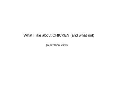 What I like about CHICKEN (and what not) (A personal view) Why CHICKEN?  I needed a simple, portable Scheme system
