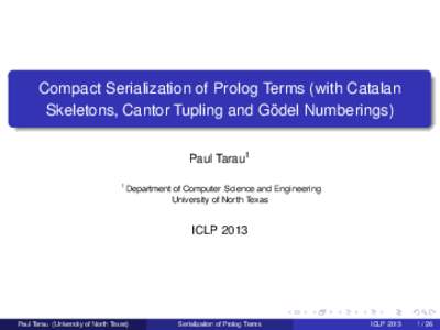 Compact Serialization of Prolog Terms (with Catalan Skeletons, Cantor Tupling and Gödel Numberings) Paul Tarau1 1  Department of Computer Science and Engineering