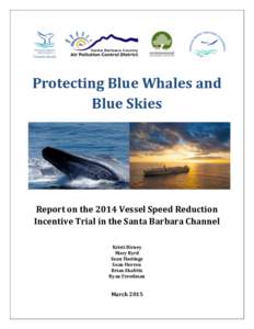 Protecting Blue Whales and Blue Skies Report on the 2014 Vessel Speed Reduction Incentive Trial in the Santa Barbara Channel Kristi Birney