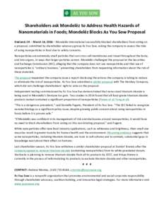    Shareholders	
  ask	
  Mondelēz	
  to	
  Address	
  Health	
  Hazards	
  of	
   Nanomaterials	
  in	
  Foods;	
  Mondelēz	
  Blocks	
  As	
  You	
  Sow	
  Proposal	
   Oakland,	
  CA	
  –	
  M