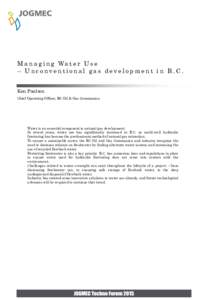 M a n a g i n g Wa t e r U s e – Unconventional gas development in B.C. Ken Paulson Chief Operating Officer, BC Oil & Gas Commission  Water is an essential component to natural gas development.