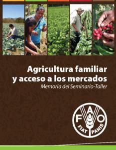 Memoria del Seminario-Taller Realizado por la Oficina Sub-regional de FAO para Mesoamérica Agricultura Familiar y Acceso a los Mercados  Las denominaciones empleadas en este producto informativo y la forma en