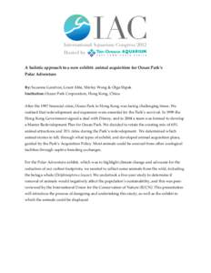    A holistic approach to a new exhibit: animal acquisition for Ocean Park’s Polar Adventure By: Suzanne Gendron, Grant Able, Shirley Wong & Olga Shpak Institution: Ocean Park Corporation, Hong Kong, China