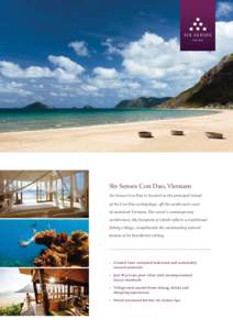 Six Senses Con Dao, Vietnam Six Senses Con Dao is located on the principal island of the Con Dao archipelago, off the south-east coast of mainland Vietnam. The resort’s contemporary architecture, the footprint of which