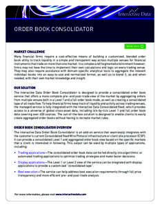 Order Book Consolidator MORE INFO Market Challenge Many financial firms require a cost-effective means of building a customized, blended order book utility to track liquidity in a simple and transparent way across multip
