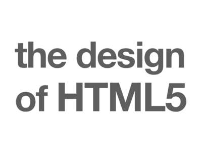 the design of HTML5 the design of HTML5