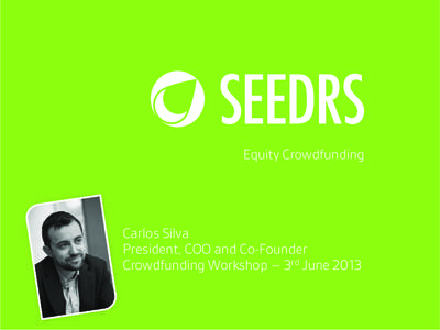Equity Crowdfunding  Carlos Silva President, COO and Co-Founder Crowdfunding Workshop – 3rd June 2013