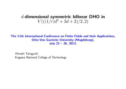 d-dimensional symmetric bilinear DHO in V (((1/r)d2 + 3d + 2)/2, 2) The 11th International Conference on Finite Fields and their Applications, Otto-Von Guericke University (Magdeburg), July 23 – 26, 2013. Hiroaki Tanig