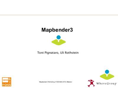 Mapbender3  Toni Pignataro, Uli Rothstein Mapbender3 Workshop, FOSSGIS 2015, Münster