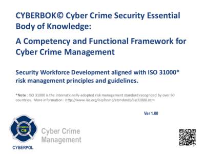 CYBERBOK© Cyber Crime Security Essential Body of Knowledge: A Competency and Functional Framework for Cyber Crime Management Security Workforce Development aligned with ISO 31000* risk management principles and guidelin