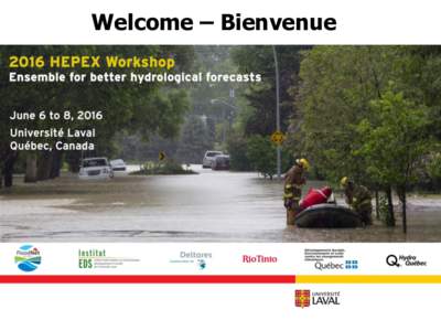 Welcome – Bienvenue  Ensemble for better hydrological forecasts   It is not only a call to draw attention to the numerous