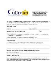 REQUEST FOR LIBRARY TOUR/PROGRAM FOR SCHOOLS/EDUCATION The Cullman County Public Library System encourages visits by school and classroom groups to the public libraries. Submission of this form at least two weeks prior t