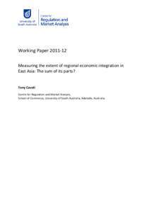 Working Paper[removed]Measuring the extent of regional economic integration in East Asia: The sum of its parts? Tony Cavoli Centre for Regulation and Market Analysis,