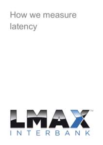 How we measure latency LMAX InterBank - how we measure latency LMAX InterBank has an average internal latency of 500 microseconds within the MTF execution venue. But what really counts is the latency each Bank Member ex