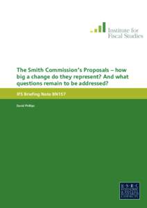 The Smith Commission’s Proposals – how big a change do they represent? And what questions remain to be addressed? IFS Briefing Note BN157 David Phillips