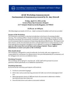 ACCJC Workshop Announcement:  Fundamentals of Assessment presented by Dr. Amy Driscoll Friday, April 15, 2016 at the Crown Plaza San Francisco Airport 1177 Airport Boulevard, Burlingame, CA 94010
