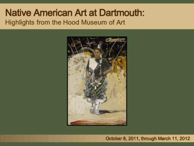 Native American Art at Dartmouth: Highlights from the Hood Museum of Art October 8, 2011, through March 11, 2012  The Collection