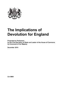 The Implications of Devolution for England Presented to Parliament by the First Secretary of State and Leader of the House of Commons by Command of Her Majesty December 2014