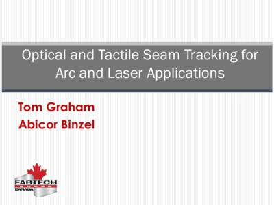 Optical and Tactile Seam Tracking for Arc and Laser Applications Tom Graham Abicor Binzel  Sensor Technology