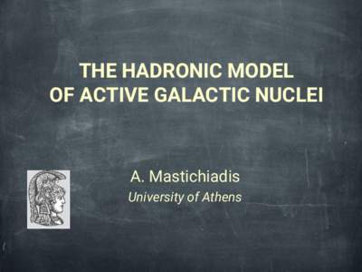 THE HADRONIC MODEL OF ACTIVE GALACTIC NUCLEI A. Mastichiadis University of Athens