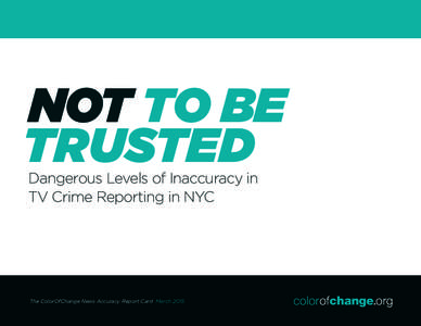 NOT TO BE TRUSTED Dangerous Levels of Inaccuracy in TV Crime Reporting in NYC  The ColorOfChange News Accuracy Report Card March 2015
