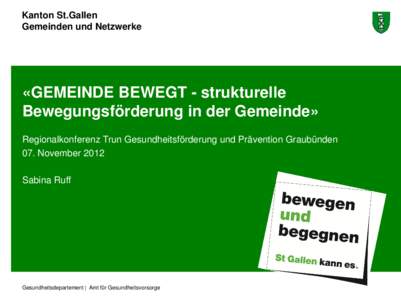 Kanton St.Gallen Gemeinden und Netzwerke «GEMEINDE BEWEGT - strukturelle Bewegungsförderung in der Gemeinde» Regionalkonferenz Trun Gesundheitsförderung und Prävention Graubünden