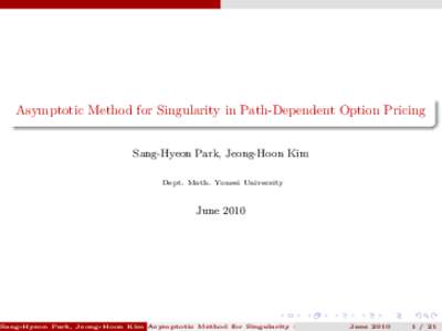 Asymptotic Method for Singularity in Path-Dependent Option Pricing Sang-Hyeon Park, Jeong-Hoon Kim Dept. Math. Yonsei University June 2010