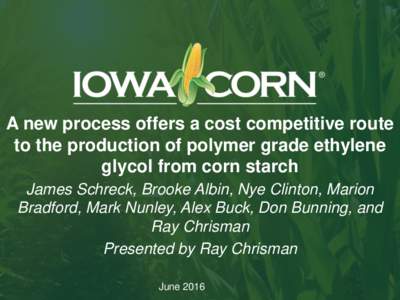 A new process offers a cost competitive route to the production of polymer grade ethylene glycol from corn starch James Schreck, Brooke Albin, Nye Clinton, Marion Bradford, Mark Nunley, Alex Buck, Don Bunning, and Ray Ch