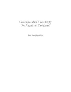 Communication Complexity (for Algorithm Designers) Tim Roughgarden  c Tim Roughgarden 2015