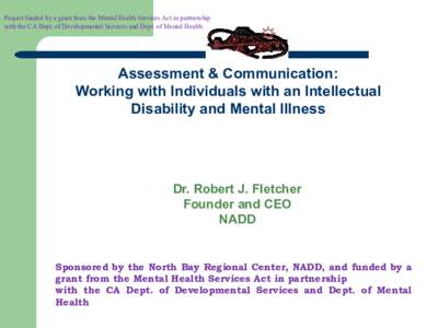 Project funded by a grant from the Mental Health Services Act in partnership with the CA Dept. of Developmental Services and Dept. of Mental Health Assessment & Communication: Working with Individuals with an Intellectua