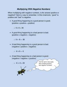 Multiplying With Negative Numbers When multiplying with negative numbers, is the answer positive or negative? Here’s a way to remember. In this mnemonic, “good” is positive and “bad” is negative.  A good thi