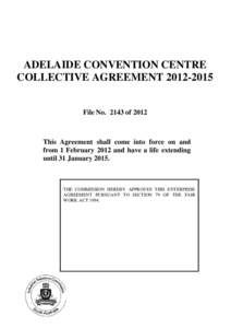 ADELAIDE CONVENTION CENTRE COLLECTIVE AGREEMENT[removed]File No[removed]of 2012 This Agreement shall come into force on and from 1 February 2012 and have a life extending