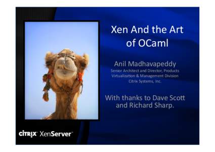 Xen And the Art  of OCaml  Anil Madhavapeddy  Senior Architect and Director, Products  Virtualiza?on & Management Division 