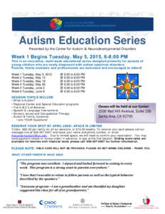 tehe  Autism Education Series Presented by the Center for Autism & Neurodevelopmental Disorders  Week 1 Begins Tuesday, May 5, 2015, 6-8:00 PM