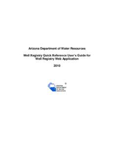 Arizona Department of Water Resources Well Registry Quick Reference User’s Guide for Well Registry Web Application 2010  INTRODUCTION